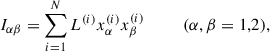 $$ \begin{aligned} I_{\alpha \beta } = \sum _{i = 1}^{N} L^{(i)}x_\alpha ^{(i)}x_\beta ^{(i)}\,\,\,\,\,\,\,\,\,\,\,\,\,\, (\alpha ,\beta = 1,2), \end{aligned} $$
