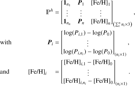 $\mathbb{P}^{h} =\left[\begin{array}{ccc} \mathbf{1}_{n_{1}} & \boldsymbol{P}_{1} & {[\mathrm{Fe} / \mathrm{H}]_{1}} \\ \vdots & \vdots & \vdots \\ \mathbf{1}_{n_{n}} & \boldsymbol{P}_{n} & {[\mathrm{Fe} / \mathrm{H}]_{n}} \end{array}\right]_{\left(\sum_{i}^{n} n_{i} \times 3\right)}, $
