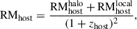 $$ \begin{aligned} \mathrm{RM}_{\rm host} = \frac{\mathrm{RM}_{\rm host}^\mathrm{halo} + \mathrm{RM}_{\rm host}^\mathrm{local}}{(1 + z_{\rm host})^2}, \end{aligned} $$