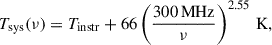 $$ \begin{aligned} T_{\rm sys}(\nu ) = T_{\rm instr} + 66 \left(\frac{300\,\mathrm{MHz}}{\nu }\right)^{2.55}\,\mathrm{K}, \end{aligned} $$