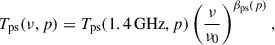 $$ \begin{aligned} T_{\rm ps}(\nu , p) = T_{\rm ps}(1.4\,\mathrm{GHz}, p) \left(\frac{\nu }{\nu _0}\right)^{\beta _{\rm ps}(p)}, \end{aligned} $$
