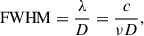 $$ \begin{aligned} \mathrm{FWHM} = \frac{\lambda }{D} = \frac{c}{\nu D}, \end{aligned} $$