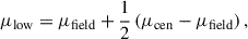 $$ \begin{aligned} \mu _{\mathrm{low} } = \mu _{\mathrm{field} } + \frac{1}{2} \left(\mu _{\mathrm{cen} } - \mu _{\mathrm{field} }\right), \end{aligned} $$
