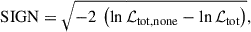 $$ \begin{aligned} \mathrm{SIGN} = \sqrt{-2\ \left( \ln \mathcal{L} _{\mathrm{tot, none} } - \ln \mathcal{L} _{\mathrm{tot} } \right)}, \end{aligned} $$