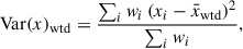 $$ \begin{aligned} \mathrm{Var} (x)_{\mathrm{wtd} }&= \frac{\sum _i w_i \left( x_i - \bar{x}_{\mathrm{wtd} } \right)^2}{\sum _i w_i}, \end{aligned} $$