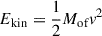 $ E_{\text{kin}}=\frac{1}{2} M_{\text{of}}v^2 $