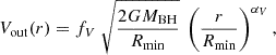 $$ V_\mathrm{out} (r) = f_V \ \sqrt{\frac{2 G M_\mathrm{BH} }{R_\mathrm{min} }} \ \left(\frac{r}{R_\mathrm{min} }\right)^{\alpha _V}, $$