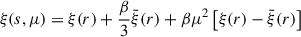 Mathematical equation: $$ \begin{aligned} \xi (s,\mu ) = \xi (r) + \frac{\beta }{3}\bar{\xi }(r)+\beta \mu ^2\left[\xi (r)-\bar{\xi }(r) \right] \, \end{aligned} $$
