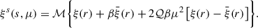 Mathematical equation: $$ \begin{aligned} \xi ^s(s,\mu ) = \mathcal{M} \biggl \{ \xi (r) + \beta \bar{\xi }(r)+2\mathcal{Q} \beta \mu ^2\left[\xi (r)-\bar{\xi }(r) \right] \biggr \} . \end{aligned} $$