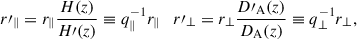Mathematical equation: $$ \begin{aligned} r\prime _\parallel =r_\parallel \dfrac{H(z)}{H\prime (z)}\equiv q_\parallel ^{-1}r_\parallel \quad r\prime _\perp =r_\perp \dfrac{D\prime _\mathrm{A} (z)}{D_\mathrm{A} (z)}\equiv q_\perp ^{-1}r_\perp , \end{aligned} $$