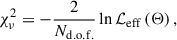 Mathematical equation: $$ \begin{aligned} \chi ^2_\nu =- \dfrac{2}{N_\mathrm{d.o.f.} }\ln \mathcal{L} _\mathrm{eff} \left(\Theta \right), \end{aligned} $$
