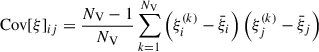 Mathematical equation: $$ \begin{aligned} \text{ Cov}[\xi ]_{ij}=\frac{N_\mathrm{V} -1}{N_\mathrm{V} }\sum _{k = 1}^{N_\mathrm{V} }\left(\xi ^{(k)}_i-\bar{\xi }_i\right) \left(\xi ^{(k)}_j-\bar{\xi }_j \right) \, \end{aligned} $$