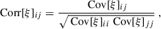 Mathematical equation: $$ \begin{aligned} \text{ Corr}[\xi ]_{ij}=\frac{\text{ Cov}[\xi ]_{ij}}{\sqrt{\text{ Cov}[\xi ]_{ii}\text{ Cov}[\xi ]_{jj}}}\ , \end{aligned} $$