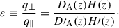 Mathematical equation: $$ \begin{aligned} \varepsilon \equiv \frac{q_\perp }{q_\parallel }=\frac{D_\mathrm{A} (z)H(z)}{D\prime _\mathrm{A} (z)H\prime (z)}\cdot \end{aligned} $$