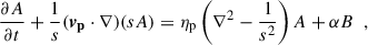 $$ \begin{aligned} \frac{\partial A}{\partial t} + \frac{1}{s}(\boldsymbol{v_{\rm p}}\cdot \nabla )(s A)&= \eta _{\rm p} \left( \nabla ^2 - \frac{1}{s^2}\right)A + \alpha B\,\,\,, \end{aligned} $$