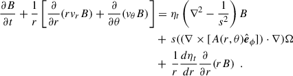 $$ \begin{aligned} \frac{\partial B}{\partial t} + \frac{1}{r}\left[\frac{\partial }{\partial r}(r v_r B) + \frac{\partial }{\partial \theta }(v_\theta B)\right]&= \eta _t \left( \nabla ^2 - \frac{1}{s^2}\right)B \nonumber \\&+\, s ((\nabla \times [A(r,\theta )\hat{\boldsymbol{e}}_\phi ])\cdot \nabla )\Omega \nonumber \\&+\, \frac{1}{r}\frac{d\eta _t}{dr}\frac{\partial }{\partial r}(rB)\,\,\,. \end{aligned} $$