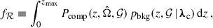 $$ \begin{aligned} f_\mathcal{R} \equiv \int _0^{z_{\rm max}} P_{\rm comp} (z, \hat{\Omega }, \mathcal{G} )\, p_{\rm bkg}(z, \mathcal{G} \,\vert \, {\boldsymbol{\lambda }}_{\rm c})\, \mathrm{d} {z}\,, \end{aligned} $$