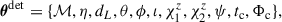 $$ \begin{aligned} \boldsymbol{\theta }^\mathrm{det} = \{\mathcal{M} , \eta , d_L, \theta , \phi , \iota , \chi ^z_1, \chi ^z_2, \psi , t_{\rm c}, \Phi _{\rm c} \}, \end{aligned} $$