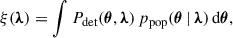 $$ \begin{aligned} \xi ({\boldsymbol{\lambda }}) = \int P_{\rm det}({\boldsymbol{\theta }}, {\boldsymbol{\lambda }})\, p_{\rm pop}({\boldsymbol{\theta }} \,\vert \, {\boldsymbol{\lambda }})\, \mathrm{d} {\boldsymbol{\theta }}, \end{aligned} $$