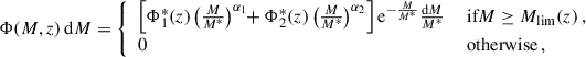 $$ \begin{aligned} \Phi (M,z) \, \mathrm{d} M = {\left\{ \begin{array}{ll} \left[ \Phi _1^*(z) \left( \frac{M}{M^*} \right)^{\alpha _1}\!\! + \Phi _2^*(z) \left( \frac{M}{M^*} \right)^{\alpha _2} \right] \mathrm{e} ^{-\frac{M}{M^*}} \frac{\mathrm{d} M}{M^*}&\text{ if} M \ge M_{\rm lim}(z)\,,\\ 0&\text{ otherwise}\,, \end{array}\right.} \end{aligned} $$
