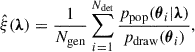 $$ \begin{aligned} \hat{\xi }({\boldsymbol{\lambda }}) = \frac{1}{N_{\rm gen}} \sum _{i = 1}^{N_{\rm det}} \frac{p_{\rm pop}({\boldsymbol{\theta }}_i|{\boldsymbol{\lambda }})}{p_{\rm draw}({\boldsymbol{\theta }}_i)}, \end{aligned} $$