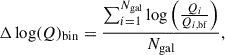 $$ \begin{aligned} \Delta \log (Q)_{\mathrm{bin}} = \frac{\sum _{i = 1}^{N_{\rm gal}}\log \left(\frac{Q_{i}}{Q_{i,\mathrm{bf}}}\right)}{N_{\rm gal}}, \end{aligned} $$