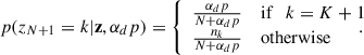 $$ \begin{aligned} p(z_{N+1} = k|\mathbf z ,\alpha _dp ) = {\left\{ \begin{array}{ll} \frac{\alpha _dp }{N+\alpha _dp } {\quad }\text{ if}\quad {k = K+1} \\ \frac{n_k}{N+\alpha _dp } {\quad }\text{ otherwise} \end{array}\right.}\!\!\!\!\!\!. \end{aligned} $$