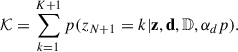 $$ \begin{aligned} \mathcal{K} = \sum _{k = 1}^{K+1} p(z_{N+1} = k | \mathbf z ,\mathbf d ,\mathbb{D} , \alpha _dp ) .\end{aligned} $$
