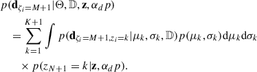 $$ \begin{aligned}&p(\mathbf d _{\zeta _i = M+1}|\Theta ,\mathbb{D} , \mathbf z ,\alpha _dp )\nonumber \\&\quad = \sum _{k = 1}^{K+1}\int p(\mathbf d _{\zeta _i = M+1, z_i = k}|\mu _k,\sigma _k, \mathbb{D} )p(\mu _k,\sigma _k)\mathrm{d} \mu _k\mathrm{d} \sigma _k\nonumber \\&\qquad \times p(z_{N+1} = k|\mathbf z ,\alpha _dp ). \end{aligned} $$