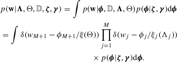 $$ \begin{aligned}&p(\mathbf w |\boldsymbol{\Lambda },\Theta ,\mathbb{D} ,\boldsymbol{\zeta },\boldsymbol{\gamma }) = \int p(\mathbf w |\boldsymbol{\phi },\mathbb{D} ,\boldsymbol{\Lambda },\Theta ) p(\boldsymbol{\phi }|\boldsymbol{\zeta },\boldsymbol{\gamma })\mathrm{d} \boldsymbol{\phi }\nonumber \\&= \int \delta (w_{M+1}-\phi _{M+1}/\xi (\Theta ))\prod _{j = 1}^M \delta (w_j-\phi _j/\xi _j(\Lambda _j))\nonumber \\&\qquad \qquad \qquad \qquad \qquad \qquad \qquad \,\, \times p(\boldsymbol{\phi }|\boldsymbol{\zeta },\boldsymbol{\gamma })\mathrm{d} \boldsymbol{\phi }. \end{aligned} $$