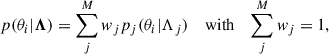 $$ \begin{aligned} p(\theta _i|\boldsymbol{\Lambda }) = \sum _j^M w_j p_j(\theta _i|\Lambda _j)\quad \text{ with}\quad \sum _j^Mw_j = 1, \end{aligned} $$
