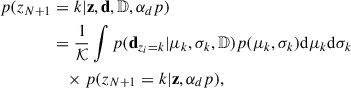 $$ \begin{aligned} p(z_{N+1}&= k| \mathbf z ,\mathbf d ,\mathbb{D} ,\alpha _dp )\nonumber \\&=\frac{1}{\mathcal{K} } \int p(\mathbf d _{z_i = k}|\mu _k,\sigma _k,\mathbb{D} )p(\mu _k,\sigma _k) \mathrm{d} \mu _k\mathrm{d} \sigma _k\nonumber \\&\quad \times p(z_{N+1} = k|\mathbf z ,\alpha _dp ), \end{aligned} $$