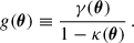 Mathematical equation: $$ \begin{aligned} g(\boldsymbol{\theta }) \equiv \frac{\gamma (\boldsymbol{\theta })}{1 -\kappa (\boldsymbol{\theta })} \, . \end{aligned} $$