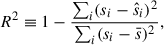 Mathematical equation: $$ \begin{aligned} R^2 \equiv 1 - \frac{\sum _i (s_i-\hat{s}_i)^2}{\sum _i (s_i-\bar{s})^2}, \end{aligned} $$