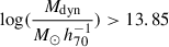 $ \log (\frac{M_{\mathrm{dyn}}}{M_{\odot}\,h^{-1}_{70}}) > 13.85 $