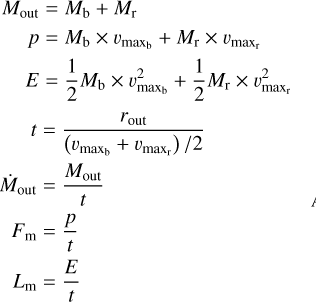 $\[\begin{aligned}M_{\mathrm{out}} & =M_{\mathrm{b}}+M_{\mathrm{r}} \\p & =M_{\mathrm{b}} \times v_{\max _{\mathrm{b}}}+M_{\mathrm{r}} \times v_{\max _{\mathrm{r}}} \\E & =\frac{1}{2} M_{\mathrm{b}} \times v_{\max _{\mathrm{b}}}^2+\frac{1}{2} M_{\mathrm{r}} \times v_{\max _{\mathrm{r}}}^2\\t & =\frac{r_{\text {out }}}{\left(v_{\max _{\mathrm{b}}}+v_{\max _{\mathrm{r}}}\right) / 2} \\\dot{M}_{\text {out }} & =\frac{M_{\text {out }}}{t} \\F_{\mathrm{m}} & =\frac{p}{t} \\L_{\mathrm{m}} & =\frac{E}{t}\end{aligned}\]$