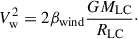 $$ \begin{aligned} V_{\mathrm{w}}^{2} = 2 \beta _{\mathrm{wind}} \frac{G M_{\mathrm{LC}}}{R_{\mathrm{LC}}}\cdot \end{aligned} $$
