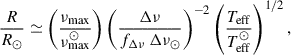 $$ \begin{aligned} \frac{R}{R_\odot }&\simeq \left(\frac{\nu _{\rm max}}{\nu _{\rm max}^{\odot }}\right) \left(\frac{\Delta \nu }{f_{\Delta \nu }\,\Delta \nu _\odot }\right)^{-2} \left(\frac{T_{\rm eff}}{T_{\rm eff}^{\odot }}\right)^{1/2}, \end{aligned} $$