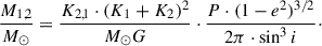 $$ \begin{aligned} \frac{M_{1,2}}{M_\odot } = \frac{K_{2,1} \cdot (K_1 + K_2)^2}{M_\odot G} \cdot \frac{P \cdot (1 - e^2)^{3/2}}{2 \pi \cdot \sin ^3 i}\cdot \end{aligned} $$