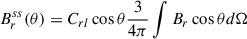 $$ \begin{aligned} B^{ss}_r(\theta )&= C_{rl} \cos \theta \frac{3}{4\pi } \int B_r \cos \theta d\Omega \end{aligned} $$