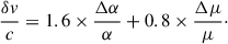 $$ \begin{aligned} \frac{\delta v}{c} = 1.6 \times \frac{\Delta \alpha }{\alpha } + 0.8 \times \frac{\Delta \mu }{\mu }\cdot \end{aligned} $$