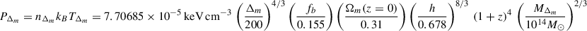 $$ \begin{aligned}&P_{\Delta _m} = n_{\Delta _m} k_B T_{\Delta _m} = 7.70685 \times 10^{-5} \, \mathrm{keV\,cm^{-3}} \, \left(\frac{\Delta _m}{200}\right)^{4/3} \left(\frac{f_b}{0.155}\right) \left(\frac{\Omega _{m}(z = 0)}{0.31}\right) \left(\frac{h}{0.678}\right)^{8/3} \, (1+z)^{4} \, \left(\frac{M_{\Delta _m}}{10^{14} M_\odot }\right)^{2/3} \end{aligned} $$