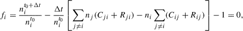 $$ \begin{aligned} f_i = \frac{n_i^{t_0+\Delta t}}{n_i^{t_0}} - \frac{\Delta t}{n_i^{t_0}} \left[ \sum _{j \ne i} n_{j} (C_{ji} + R_{ji}) - n_{i} \sum _{j \ne i} (C_{ij}+R_{ij}) \right] - 1 = 0, \end{aligned} $$