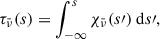 $$ \begin{aligned} \tau _{\bar{\nu }} (s)&= \int _{-\infty }^{s} \chi _{\bar{\nu }} (s\prime )\ \mathrm{d} s\prime , \end{aligned} $$