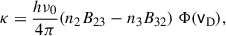 Mathematical equation: $$ \begin{aligned} \kappa = \frac{h \nu _0}{4 \pi } (n_2 B_{23} - n_3 B_{32}) \ \Phi (\mathsf v _\mathrm{D} ), \end{aligned} $$