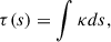 Mathematical equation: $$ \begin{aligned} \tau (s) = \int \kappa ds, \end{aligned} $$