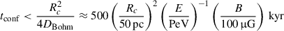 Mathematical equation: $$ \begin{aligned} t_{\rm conf} < \frac{R_c^2}{4 D_{\rm Bohm}} \approx 500\left(\frac{R_c}{50\,\mathrm{pc}}\right)^2 \left(\frac{E}{\mathrm{PeV}}\right)^{-1} \left(\frac{B}{100\,\upmu \mathrm{G}}\right)\, \mathrm{kyr} \end{aligned} $$