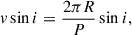 $$ \begin{aligned} v \sin i = \frac{2\pi R}{P} \sin i, \end{aligned} $$