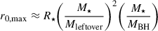 Mathematical equation: $$ \begin{aligned} r_{0, \mathrm{{max}}} \approx R_{\star }\bigg (\frac{M_{\star }}{M_{\rm {leftover}}}\bigg )^{2} \bigg (\frac{M_{\star }}{M_{\rm {BH}}}\bigg ) \end{aligned} $$
