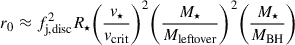 Mathematical equation: $$ \begin{aligned} r_{0} \approx f_{\rm {j,disc}}^{2} R_{\star } \bigg (\frac{v_{\star }}{v_{\rm {crit}}}\bigg )^{2} \bigg (\frac{M_{\star }}{M_{\rm {leftover}}}\bigg )^{2} \bigg (\frac{M_{\star }}{M_{\rm {BH}}}\bigg ) \end{aligned} $$